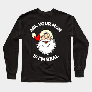 Ask Your Mom If I'm Real Funny Christmas Santa Claus Xmas Long Sleeve T-Shirt